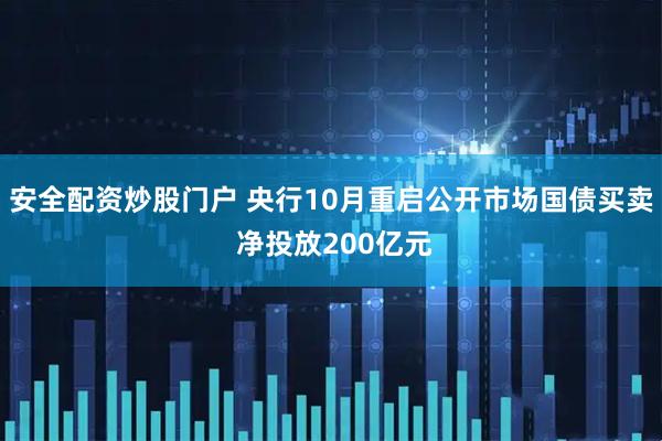 安全配资炒股门户 央行10月重启公开市场国债买卖 净投放200亿元
